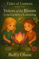 Voices of the Bloom: In the Garden of Listening (Alana's Breathlight Journey's: Tales of Lumora) B0FFT8H2WY Book Cover