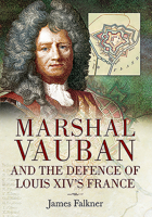 Marshal Vauban and the Defence of Louis XIV's France 1526781859 Book Cover