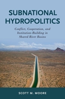 Subnational Hydropolitics: Conflict, Cooperation, and Institution-Building in Shared River Basins 0190864109 Book Cover