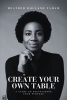 Create Your Own Table: A Guide To Discovering Your Purpose B0F8R85KQ7 Book Cover