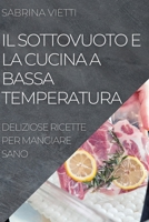 Il Sottovuoto E La Cucina a Bassa Temperatura: Deliziose Ricette Per Mangiare Sano 1804506842 Book Cover