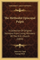The Methodist Episcopal Pulpit: A Collection Of Original Sermons From Living Ministers Of The M.e. Church 0548699704 Book Cover