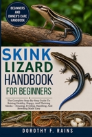 SKINK LIZARD HANDBOOK FOR BEGINNERS: The Complete Step-By-Step Guide To Raising Healthy, Happy, And Thriving Skinks – Housing, Feeding, Handling, And Breeding Made Easy B0H1WPTN4Y Book Cover