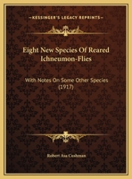 Eight New Species Of Reared Ichneumon-Flies: With Notes On Some Other Species 1120614538 Book Cover