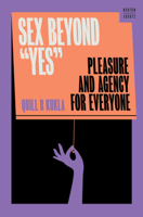 Sex Beyond Yes: Pleasure and Agency for Everyone 1324134321 Book Cover