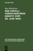 See-Unfallversicherungsgesetz Vom 30. Juni 1900: In D. Fass. D. Bekanntmachung D. Reichskanzlers Vom 5. Juli 1900; Text-Ausg. Mit Anm. Aus D. Materialien U. D. Rechtsprechung, Erg. Vorschriften U. Sac 3111270521 Book Cover