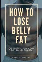 How to Lose Belly Fat: Quick and Easy Tips to Burn Belly Fat and Tone Abs 1796353868 Book Cover