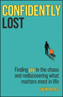 Confidently Lost: Finding Joy in the Chaos and Rediscovering What Matters Most in Life 0857089986 Book Cover