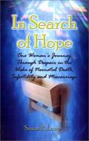 In Search of Hope: One Woman's Journey Through Despair in the Wake of Neonatal Death, Infertility and Miscarriage 1588514846 Book Cover