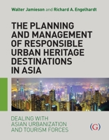 The Planning and Management of Responsible Urban Heritage Destinations in Asia: Dealing With Asian Urbanisation and Tourism Forces 1911396595 Book Cover