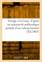 Voyage À La Lune, d'Après Un Manuscrit Authentique Projeté d'Un Volcan Lunaire 2329896565 Book Cover