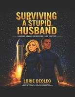 SURVIVING A STUPID HUSBAND: Laughing, Loving and Building An Extraordinary Life Together "Special Edition" B0GXWQCBFT Book Cover