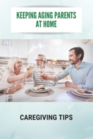 Keeping Aging Parents At Home: Caregiving Tips: Thoughtful Caregiver B0948JY523 Book Cover