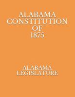 Alabama Constitution of 1875 1078316511 Book Cover