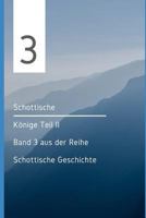 Schottische Könige Teil II: Band 3 aus der Reihe Schottische Geschichte (Schottische Geschichten) 1791635989 Book Cover