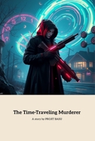 The Time-Traveling Murderer: A Detective's Quest Through Time and Mystery B0FBBNP7KC Book Cover