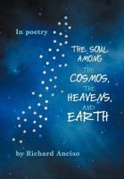 The Soul Among The Cosmos, The Heavens, And Earth 1477254455 Book Cover