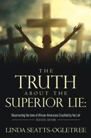 The Truth about the Superior Lie:: Resurrecting the lives of African-Americans Crucified by the Lie! Revised Edition 0999055615 Book Cover