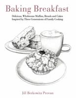 Baking Breakfast: Delicious, Wholesome Muffins, Breads and Cakes Inspired by Three Generations of Family Cooking 099123720X Book Cover