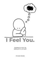 I Feel You: Illustrations on how I am dealing with my own grief. 1458379485 Book Cover