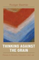 Thinking Against the Grain: Essays on Morality, Education, and Law 0761838260 Book Cover