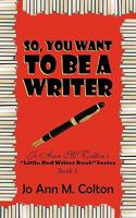 So, You Want to Be a Writer: Jo Ann M. Colton's Little Red Writer Book Series, Book 1 1449013287 Book Cover