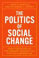 The Politics of Social Change: From the Sixties to the Present Through the Eyes of a Generation 0226845257 Book Cover