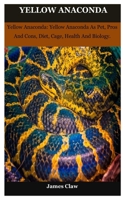 yellow anaconda: Yellow Anaconda: Yellow Anaconda As Pet, Pros And Cons, Diet, Cage, Health And Biology. B08VCQWYYL Book Cover