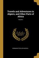Travels and Adventures in Algiers, and Other Parts of Africa; Volume I 0469714816 Book Cover