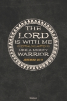 THE LORD IS WITH ME LIKE A MIGHTY WARRIOR Jeremiah 20: 11 Notebook: A blank 6x9 college ruled inspirational bible verse gift journal for Christian men and women 1708151834 Book Cover