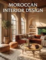 Moroccan Interior Design: Exotic Elegance with Rich Textures, Arches, and Timeless Craftsmanship B0H95295WZ Book Cover
