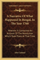 A Narrative Of What Happened In Bengal, In The Year 1760: Wherein Is Contained An Account Of The Revolution Which Took Place At That Time 0548509689 Book Cover