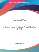 Love And Tea: A Comedy Drama Of Colonial Times In Two Acts 116173953X Book Cover