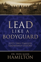 Lead Like a Bodyguard: Fifty Two Timeless Leadership Lessons 1961532875 Book Cover
