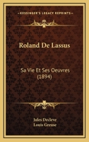 Roland des Lassus: Sa vie et ses oeuvres 1168095182 Book Cover