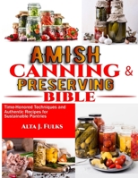 Amish Canning and Preserving Bible: Time-Honored Techniques and Authentic Recipes for Sustainable Pantries B0CV7WK9F7 Book Cover