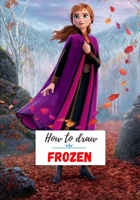 How to draw Frozen: A Fascinating Book For Kids To Learn How To Draw Frozen B08XS1Z5QR Book Cover