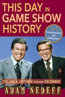 This Day in Game Show History- 365 Commemorations and Celebrations, Vol. 4: October Through December 1593935722 Book Cover