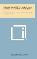 Unconscious Drives and Human Freedom in Freud's Psychology: Catholic University of America, Philosophical Series 160, Abstract No. 15 1258587521 Book Cover