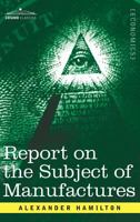 Report on the Subject of Manufactures 1602069050 Book Cover