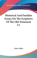 Historical And Familiar Essays On The Scriptures Of The Old Testament V1 0548287406 Book Cover