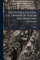 The Nes Silicon Steel Co., Owners Of Silicon Ore Mines And Patents... 1276665466 Book Cover