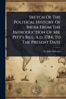 Sketch Of The Political History Of India From The Introduction Of Mr. Pitt's Bill, A.d. 1784, To The Present Date 1024885224 Book Cover