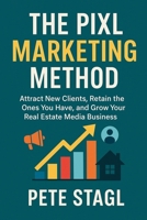 The Pixl Marketing Method: Attract New Clients, Retain the Ones You Have, and Grow Your Real Estate Media Business B0F5P6V8HW Book Cover