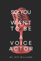 So, You Want To Be A Voice Actor: The Honest Path From First Mic To Paid Work In Voice-Over B0GQB1RHKW Book Cover