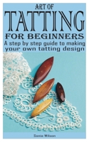 ART OF TATTING FOR BEGINNERS: A step by step guide to making your own tatting design B0C5K3NQHW Book Cover