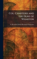 Col. Charteris and the Duke of Wharton 1025559320 Book Cover