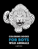 Coloring Books for Boys: Wild Animals: Advanced Coloring Pages for Teenagers, Tweens, Older Kids & Boys, Zendoodle Animal Designs, Lions, Tigers, Wolves, Gorillas, Bears, Raptors & More, Art Therapy & 1641260882 Book Cover