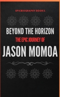 "BEYOND THE HORIZON": THE EPIC JOURNEY OF JASON MOMOA (Tales of Epic Personalities) B0CW1WSS3J Book Cover
