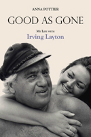 Good as Gone: My Life with Irving Layton 1459728564 Book Cover